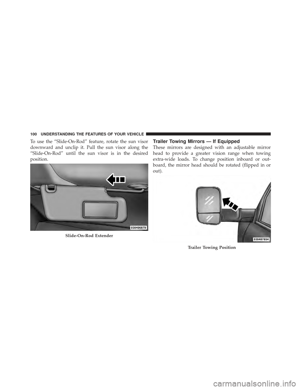 Ram 1500 2011  Owners Manual To use the “Slide-On-Rod” feature, rotate the sun visor
downward and unclip it. Pull the sun visor along the
“Slide-On-Rod” until the sun visor is in the desired
position.Trailer Towing Mirror