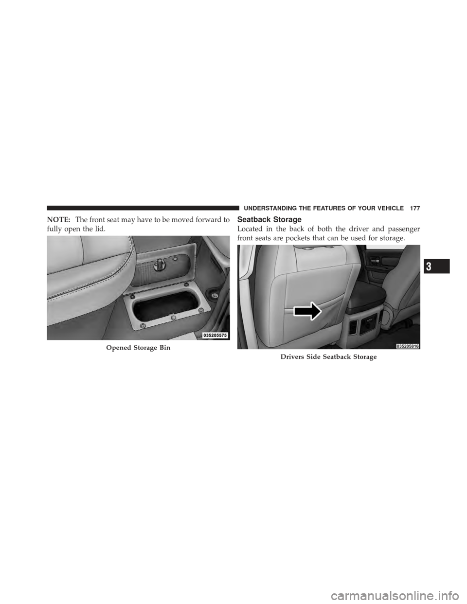 Ram 1500 2011  Owners Manual NOTE:The front seat may have to be moved forward to
fully open the lid.Seatback Storage
Located in the back of both the driver and passenger
front seats are pockets that can be used for storage.
Opene