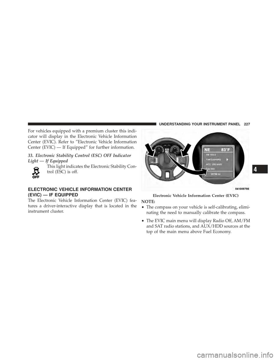 Ram 1500 2011  Owners Manual For vehicles equipped with a premium cluster this indi-
cator will display in the Electronic Vehicle Information
Center (EVIC). Refer to ”Electronic Vehicle Information
Center (EVIC) — If Equipped