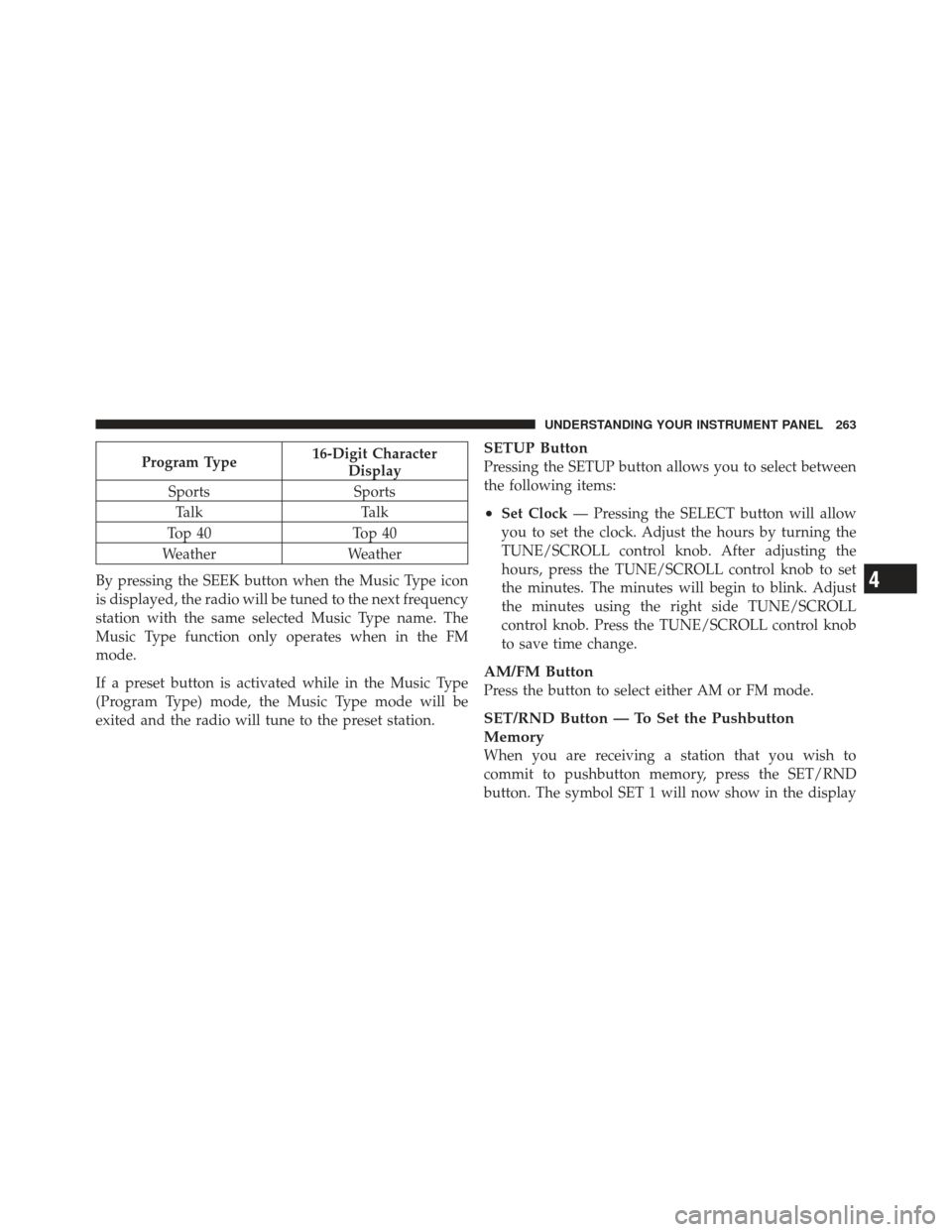 Ram 1500 2011  Owners Manual Program Type16-Digit Character
Display
Sports Sports
Talk Talk
Top 40 Top 40
Weather Weather
By pressing the SEEK button when the Music Type icon
is displayed, the radio will be tuned to the next freq