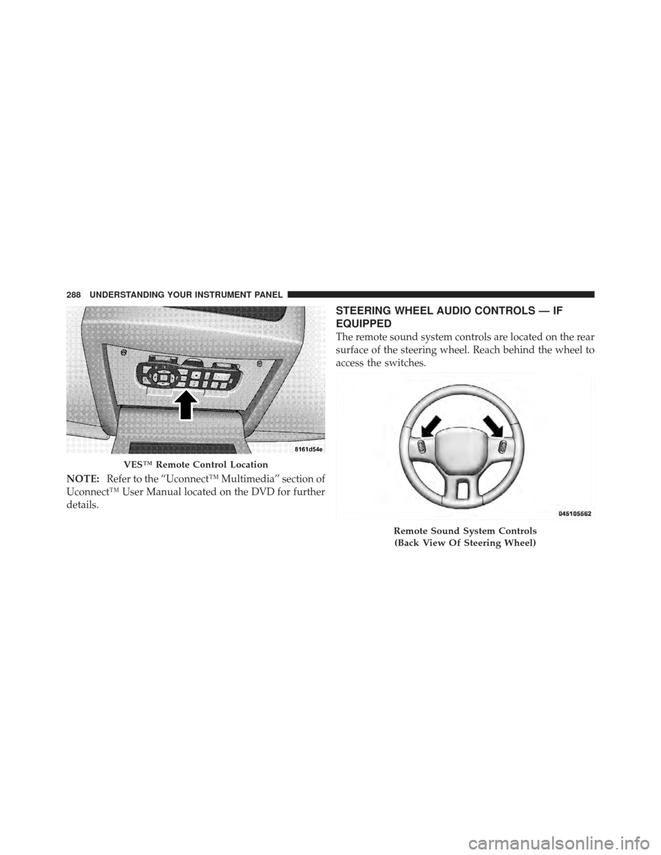 Ram 1500 2011  Owners Manual NOTE:Refer to the “Uconnect™ Multimedia” section of
Uconnect™ User Manual located on the DVD for further
details.
STEERING WHEEL AUDIO CONTROLS — IF
EQUIPPED
The remote sound system controls