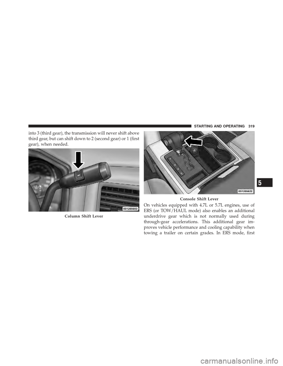 Ram 1500 2011 Owners Manual into 3 (third gear), the transmission will never shift above
third gear, but can shift down to 2 (second gear) or 1 (first
gear), when needed.On vehicles equipped with 4.7L or 5.7L engines, use of
ERS Ram 1500 2011 Owners Manual into 3 (third gear), the transmission will never shift above
third gear, but can shift down to 2 (second gear) or 1 (first
gear), when needed.On vehicles equipped with 4.7L or 5.7L engines, use of
ERS