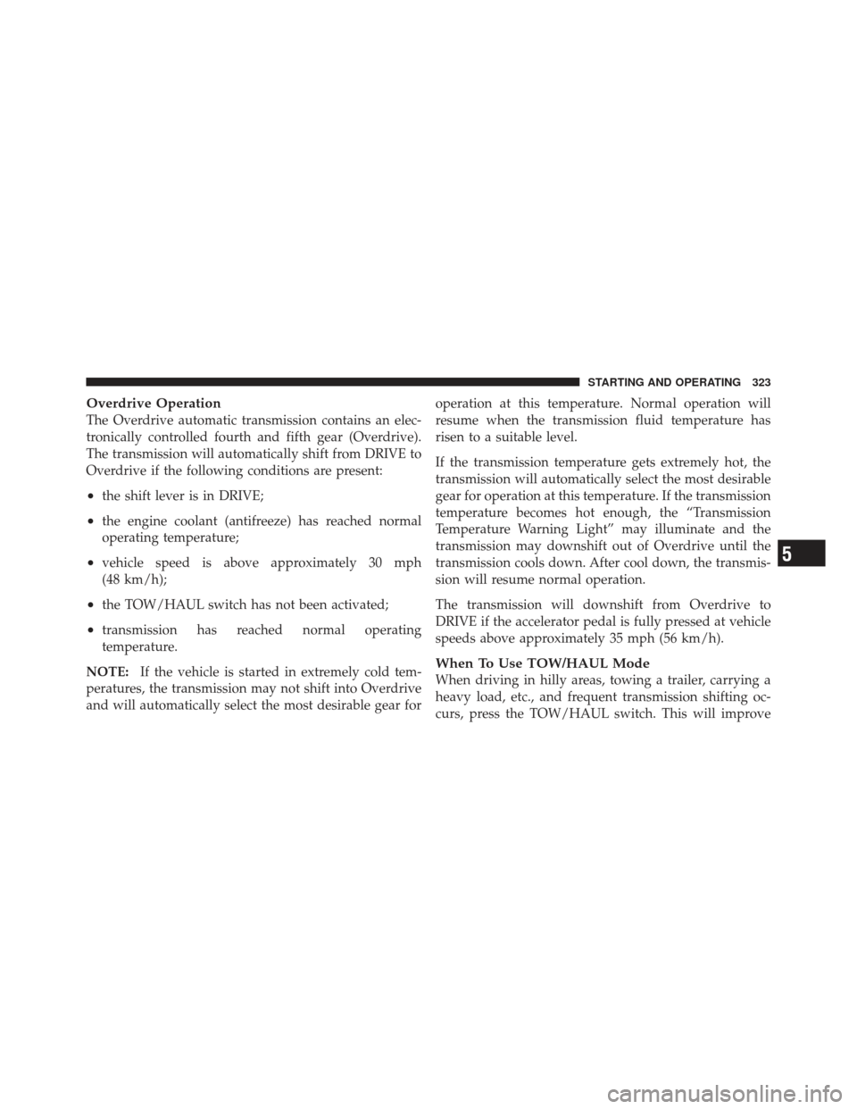 Ram 1500 2011 Owners Manual Overdrive Operation
The Overdrive automatic transmission contains an elec-
tronically controlled fourth and fifth gear (Overdrive).
The transmission will automatically shift from DRIVE to
Overdrive if Ram 1500 2011 Owners Manual Overdrive Operation
The Overdrive automatic transmission contains an elec-
tronically controlled fourth and fifth gear (Overdrive).
The transmission will automatically shift from DRIVE to
Overdrive if