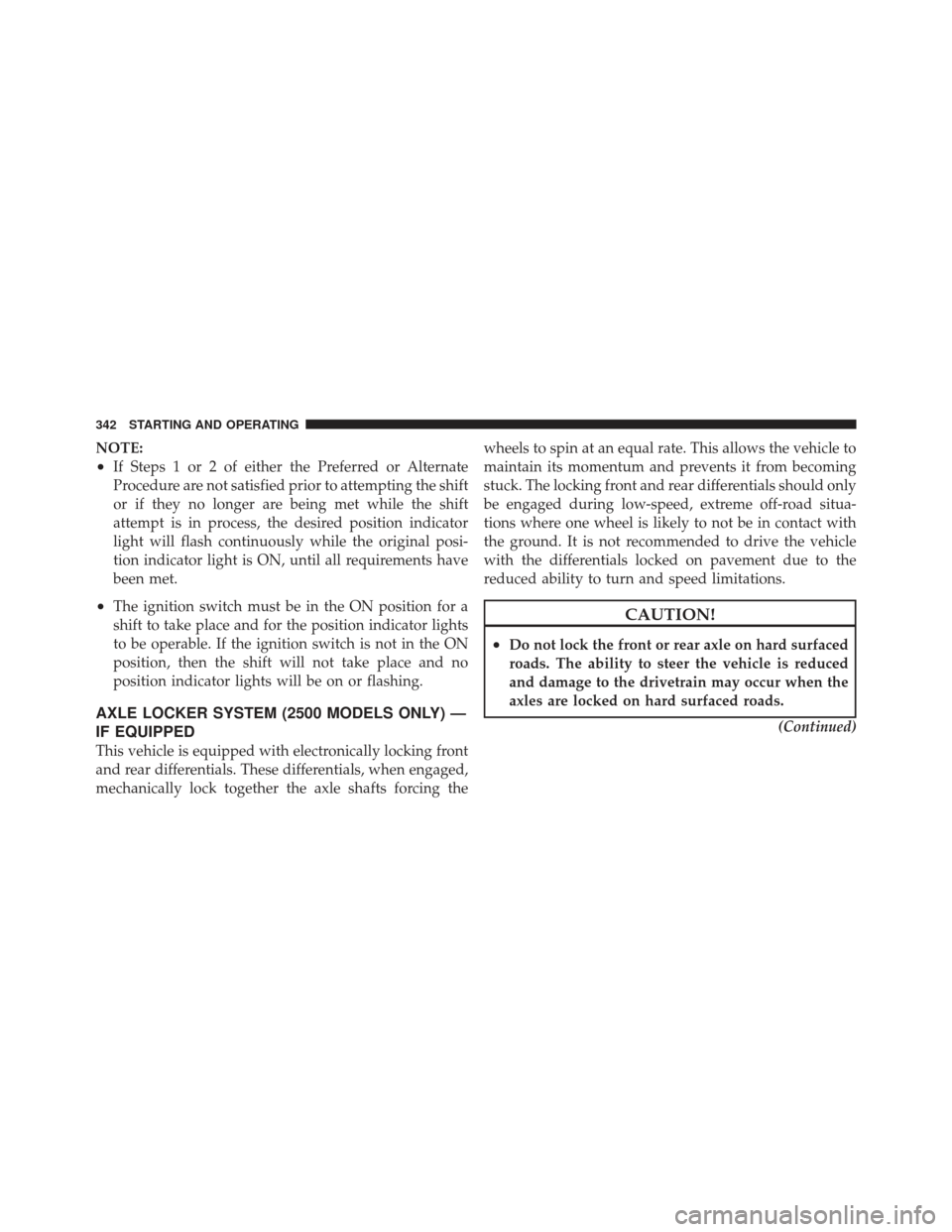 Ram 1500 2011 Owners Manual NOTE:
•If Steps 1 or 2 of either the Preferred or Alternate
Procedure are not satisfied prior to attempting the shift
or if they no longer are being met while the shift
attempt is in process, the de Ram 1500 2011 Owners Manual NOTE:
•If Steps 1 or 2 of either the Preferred or Alternate
Procedure are not satisfied prior to attempting the shift
or if they no longer are being met while the shift
attempt is in process, the de