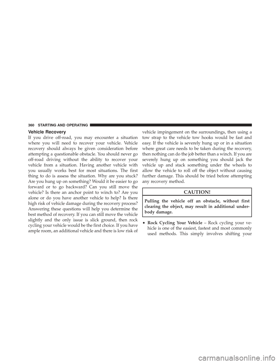 Ram 1500 2011 Owners Manual Vehicle Recovery
If you drive off-road, you may encounter a situation
where you will need to recover your vehicle. Vehicle
recovery should always be given consideration before
attempting a questionabl Ram 1500 2011 Owners Manual Vehicle Recovery
If you drive off-road, you may encounter a situation
where you will need to recover your vehicle. Vehicle
recovery should always be given consideration before
attempting a questionabl