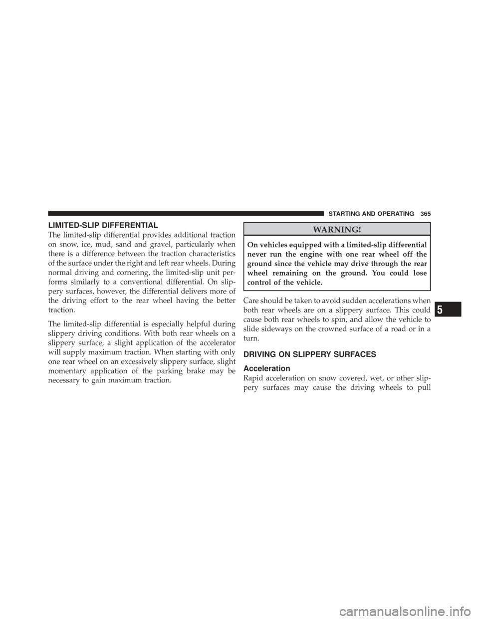 Ram 1500 2011  Owners Manual LIMITED-SLIP DIFFERENTIAL
The limited-slip differential provides additional traction
on snow, ice, mud, sand and gravel, particularly when
there is a difference between the traction characteristics
of