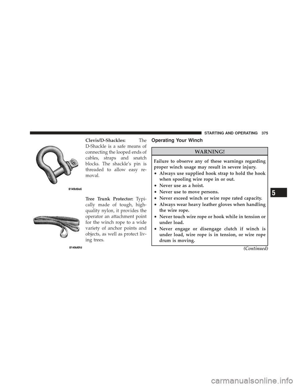 Ram 1500 2011  Owners Manual Clevis/D-Shackles:The
D-Shackle is a safe means of
connecting the looped ends of
cables, straps and snatch
blocks. The shackle’s pin is
threaded to allow easy re-
moval.
Tree Trunk Protector: Typi-
