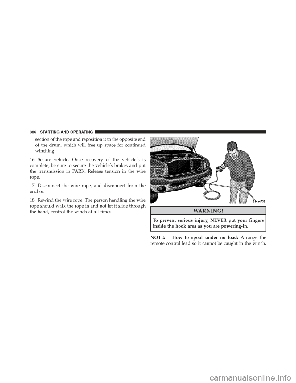 Ram 1500 2011 User Guide section of the rope and reposition it to the opposite end
of the drum, which will free up space for continued
winching.
16. Secure vehicle. Once recovery of the vehicle’s is
complete, be sure to sec