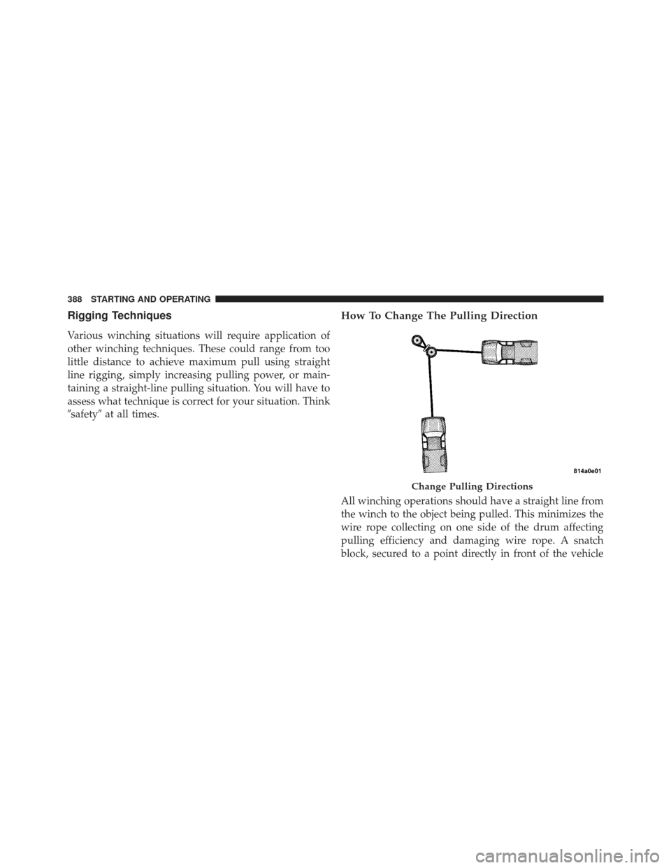 Ram 1500 2011 Owners Manual Rigging Techniques
Various winching situations will require application of
other winching techniques. These could range from too
little distance to achieve maximum pull using straight
line rigging, si Ram 1500 2011 Owners Manual Rigging Techniques
Various winching situations will require application of
other winching techniques. These could range from too
little distance to achieve maximum pull using straight
line rigging, si