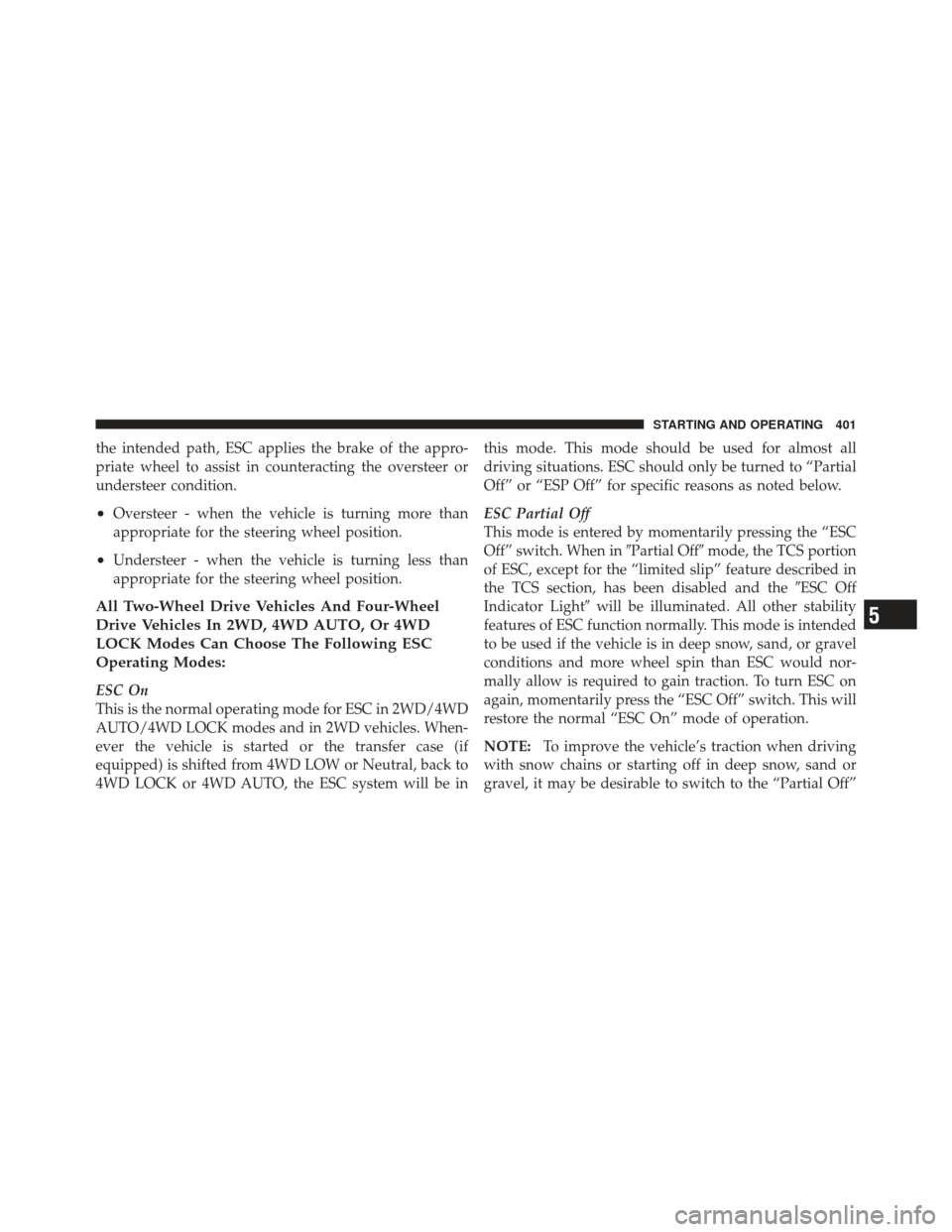 Ram 1500 2011 Owners Manual the intended path, ESC applies the brake of the appro-
priate wheel to assist in counteracting the oversteer or
understeer condition.
•Oversteer - when the vehicle is turning more than
appropriate f Ram 1500 2011 Owners Manual the intended path, ESC applies the brake of the appro-
priate wheel to assist in counteracting the oversteer or
understeer condition.
•Oversteer - when the vehicle is turning more than
appropriate f