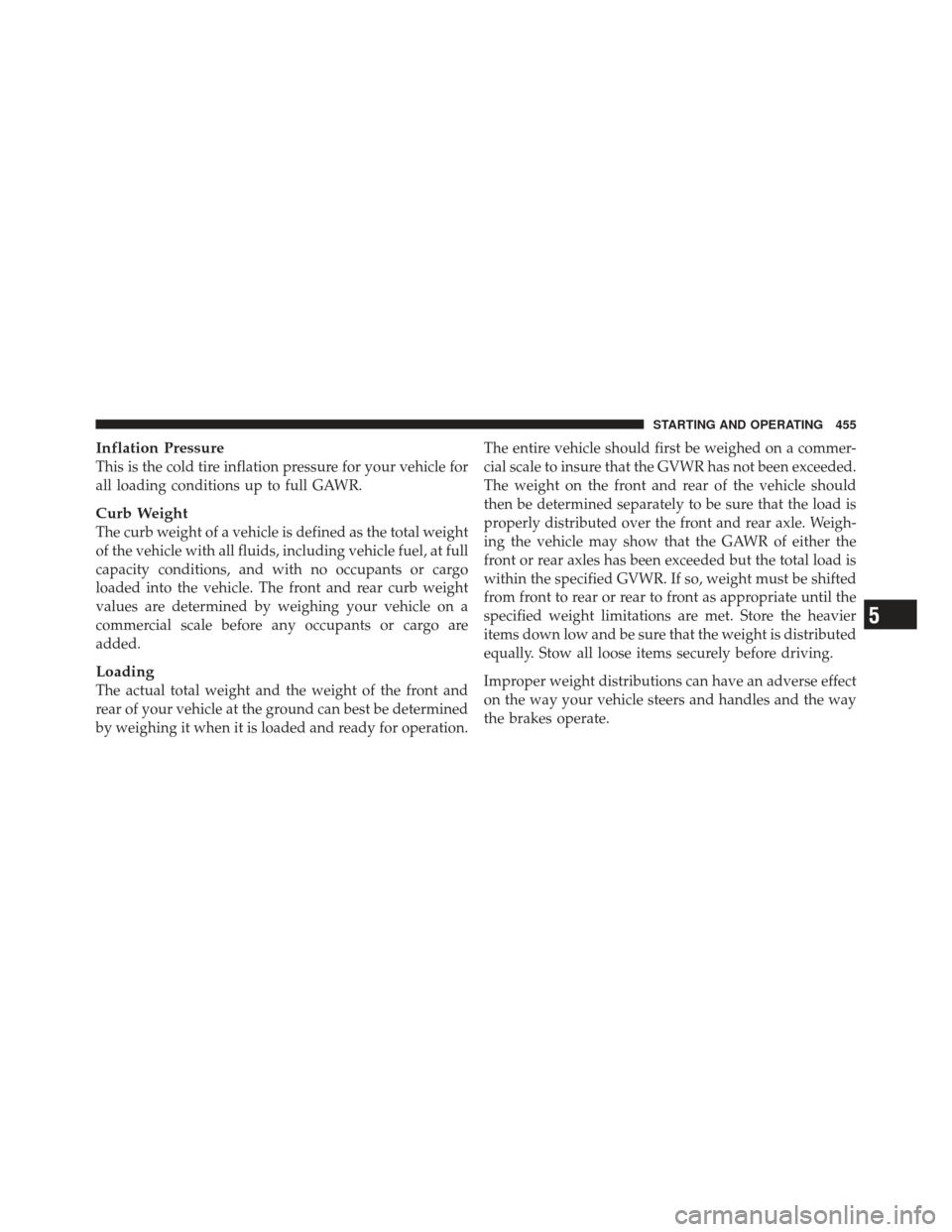 Ram 1500 2011  Owners Manual Inflation Pressure
This is the cold tire inflation pressure for your vehicle for
all loading conditions up to full GAWR.
Curb Weight
The curb weight of a vehicle is defined as the total weight
of the 