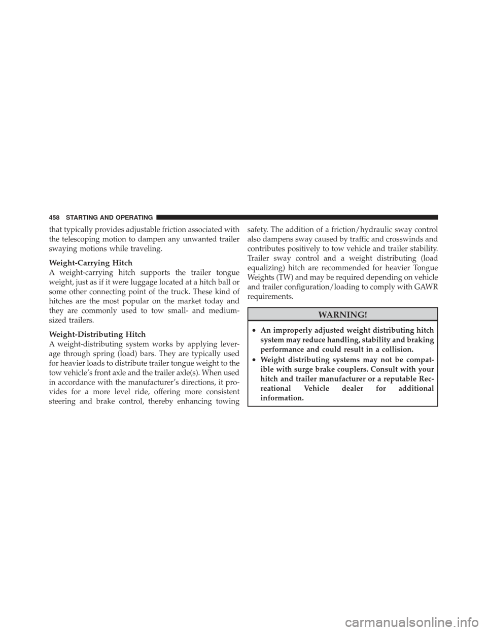 Ram 1500 2011  Owners Manual that typically provides adjustable friction associated with
the telescoping motion to dampen any unwanted trailer
swaying motions while traveling.
Weight-Carrying Hitch
A weight-carrying hitch support