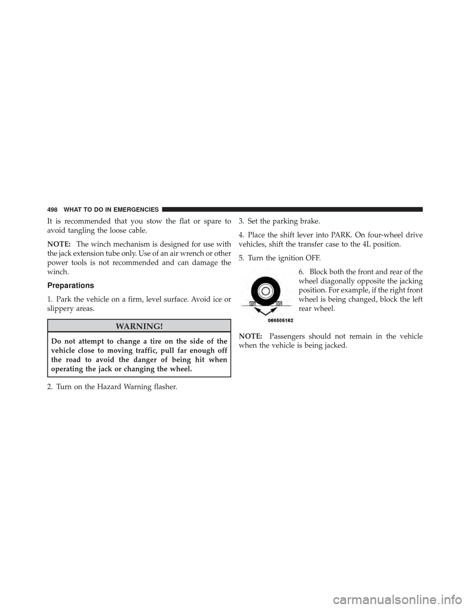 Ram 1500 2011  Owners Manual It is recommended that you stow the flat or spare to
avoid tangling the loose cable.
NOTE:The winch mechanism is designed for use with
the jack extension tube only. Use of an air wrench or other
power