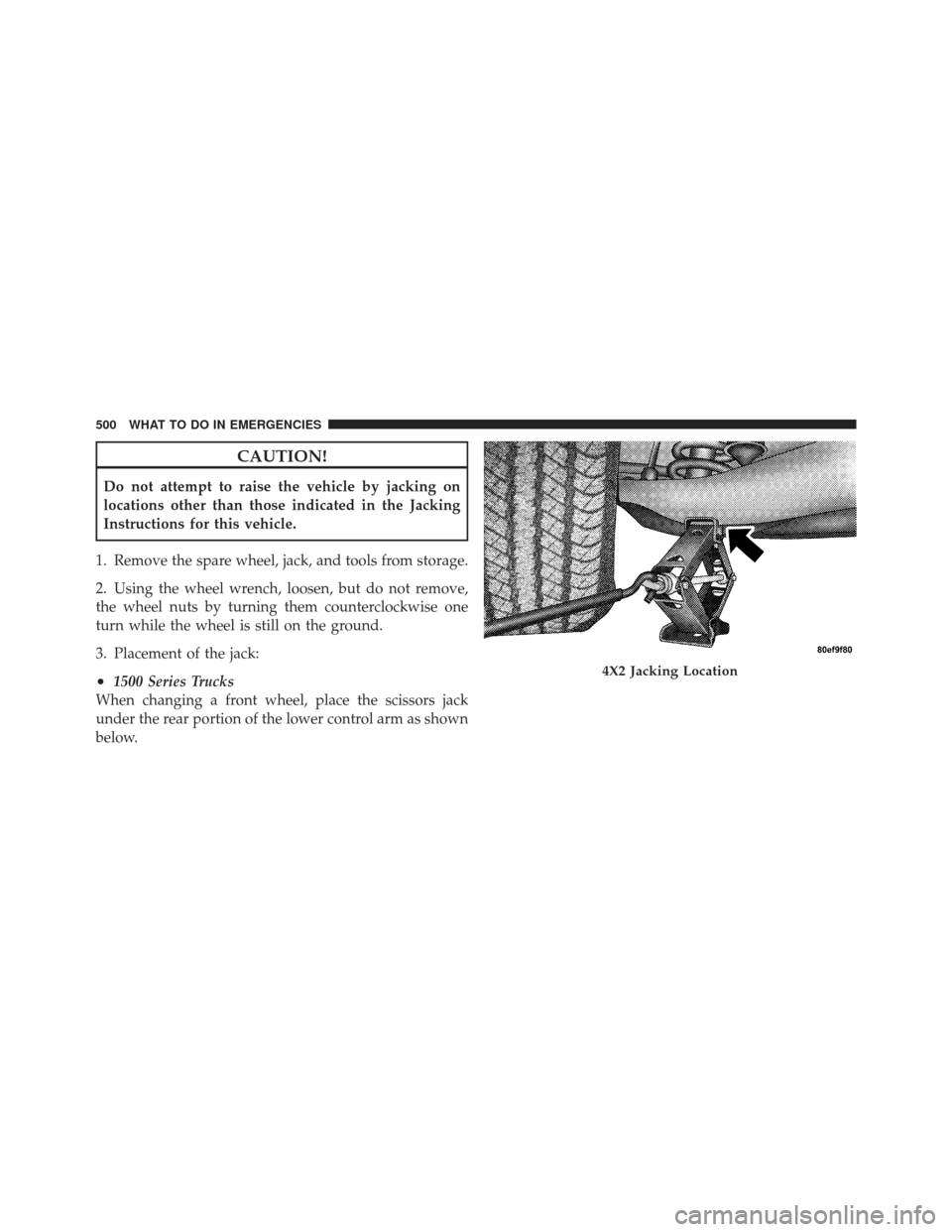 Ram 1500 2011 Owners Manual CAUTION!
Do not attempt to raise the vehicle by jacking on
locations other than those indicated in the Jacking
Instructions for this vehicle.
1. Remove the spare wheel, jack, and tools from storage.
2 Ram 1500 2011 Owners Manual CAUTION!
Do not attempt to raise the vehicle by jacking on
locations other than those indicated in the Jacking
Instructions for this vehicle.
1. Remove the spare wheel, jack, and tools from storage.
2