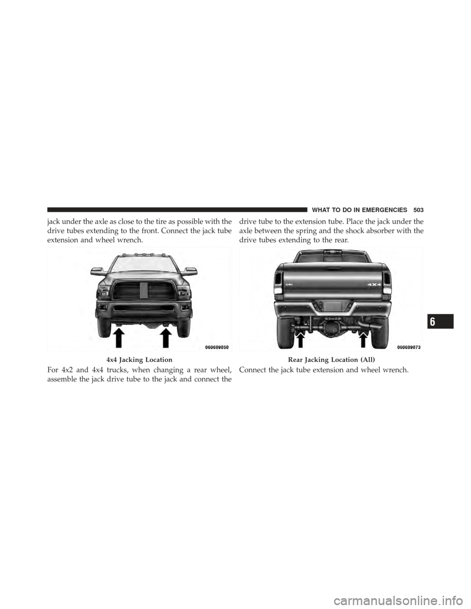 Ram 1500 2011 Owners Manual jack under the axle as close to the tire as possible with the
drive tubes extending to the front. Connect the jack tube
extension and wheel wrench.
For 4x2 and 4x4 trucks, when changing a rear wheel,
Ram 1500 2011 Owners Manual jack under the axle as close to the tire as possible with the
drive tubes extending to the front. Connect the jack tube
extension and wheel wrench.
For 4x2 and 4x4 trucks, when changing a rear wheel,