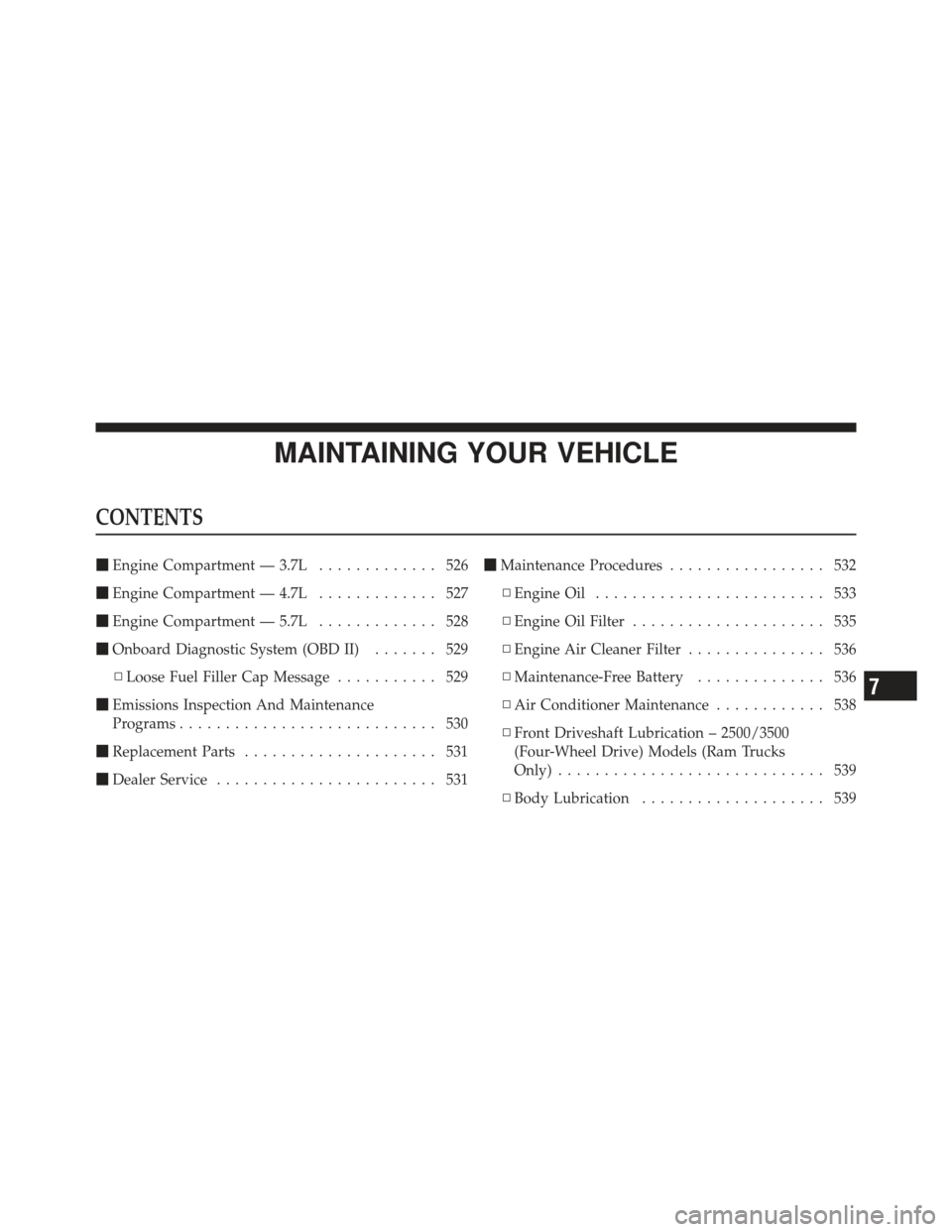 Ram 1500 2011  Owners Manual MAINTAINING YOUR VEHICLE
CONTENTS
Engine Compartment — 3.7L ............. 526
 Engine Compartment — 4.7L ............. 527
 Engine Compartment — 5.7L ............. 528
 Onboard Diagnostic Sy