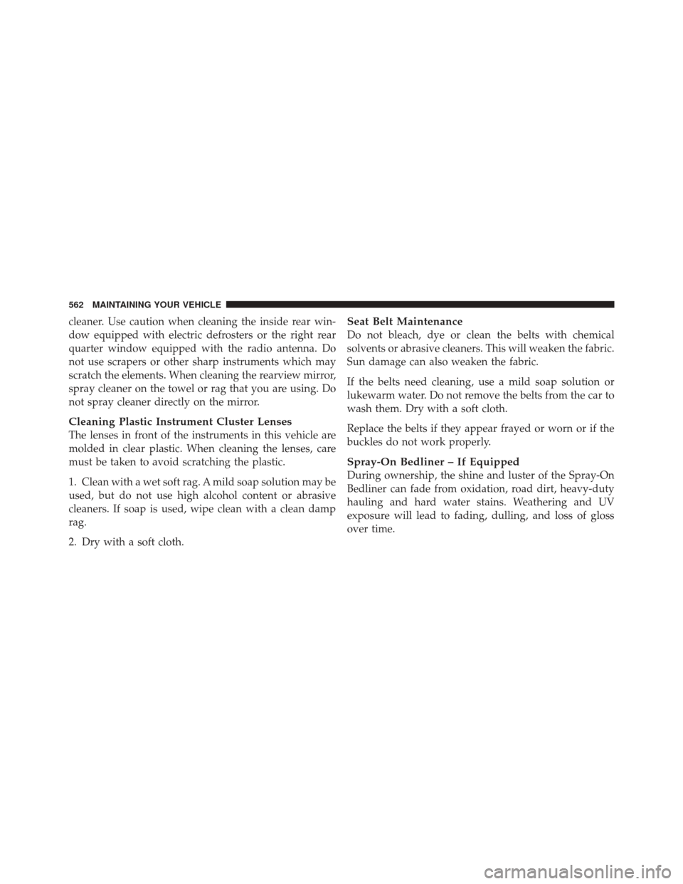 Ram 1500 2011  Owners Manual cleaner. Use caution when cleaning the inside rear win-
dow equipped with electric defrosters or the right rear
quarter window equipped with the radio antenna. Do
not use scrapers or other sharp instr