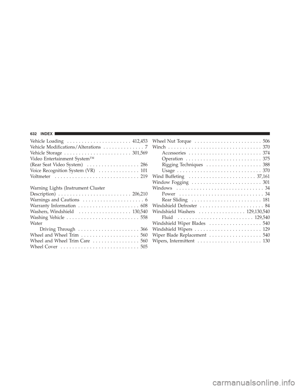 Ram 1500 2011  Owners Manual Vehicle Loading...................... 412,453
Vehicle Modifications/Alterations .............. 7
Vehicle Storage ....................... 301,569
Video Entertainment System™
(Rear Seat Video System) 