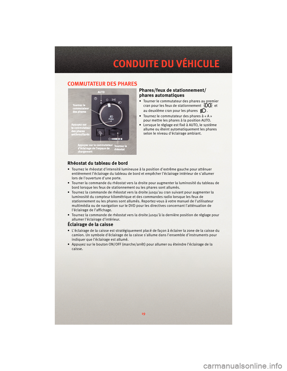 Ram 1500 2010  Guide dutilisateur (in French) COMMUTATEUR DES PHARES
Phares/feux de stationnement/
phares automatiques
• Tourner le commutateur des phares au premiercran pour les feux de stationnementet
au deuxième cran pour les phares
.
• T