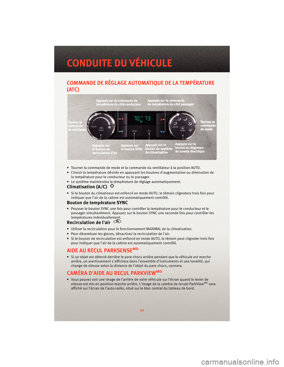 Ram 1500 2010  Guide dutilisateur (in French) COMMANDE DE RÉGLAGE AUTOMATIQUE DE LA TEMPÉRATURE
(ATC)
• Tourner la commande de mode et la commande du ventilateur à la position AUTO.
• Choisir la température désirée en appuyant les bouto