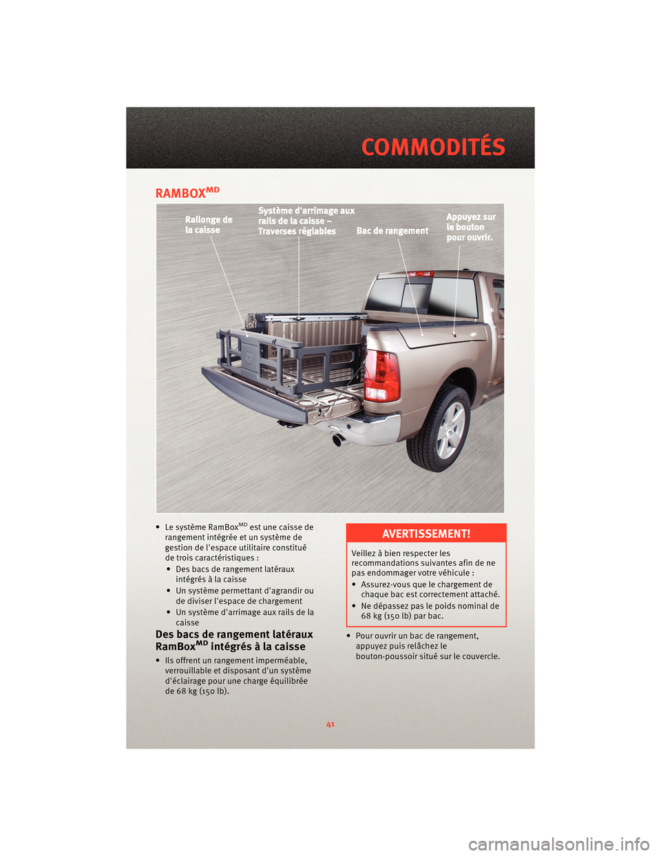 Ram 1500 2010  Guide dutilisateur (in French) RAMBOXMD
• Le système RamBoxMDest une caisse de
rangement intégrée et un système de
gestion de lespace utilitaire constitué
de trois caractéristiques :
• Des bacs de rangement latéraux int