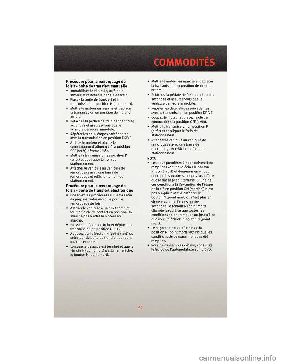 Ram 1500 2010 Guide dutilisateur (in French) Procédure pour le remorquage de
loisir - boîte de transfert manuelle
• Immobilisez le véhicule, arrêter lemoteur et relâcher la pédale de frein.
• Placez la boîte de transfert et la transmi Ram 1500 2010 Guide dutilisateur (in French) Procédure pour le remorquage de
loisir - boîte de transfert manuelle
• Immobilisez le véhicule, arrêter lemoteur et relâcher la pédale de frein.
• Placez la boîte de transfert et la transmi