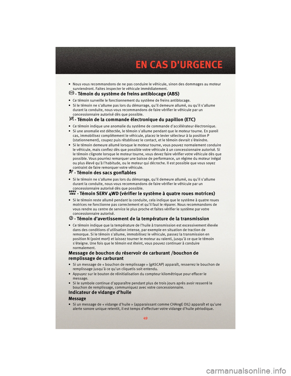 Ram 1500 2010 Guide dutilisateur (in French) • Nous vous recommandons de ne pas conduire le véhicule, sinon des dommages au moteursurviendront. Faites inspecter le véhicule immédiatement.
- Témoin du système de freins antiblocage (ABS)
†Ram 1500 2010 Guide dutilisateur (in French) • Nous vous recommandons de ne pas conduire le véhicule, sinon des dommages au moteursurviendront. Faites inspecter le véhicule immédiatement.
- Témoin du système de freins antiblocage (ABS)
â€