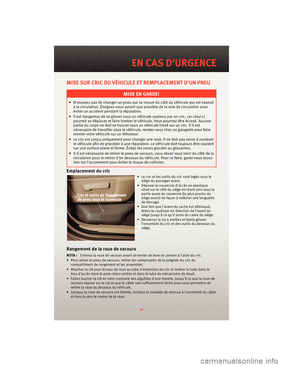 Ram 1500 2010  Guide dutilisateur (in French) MISE SUR CRIC DU VÉHICULE ET REMPLACEMENT DUN PNEU
MISE EN GARDE!
• Nessayez pas de changer un pneu qui se trouve du côté du véhicule qui est exposéà la circulation. Éloignez-vous autant qu