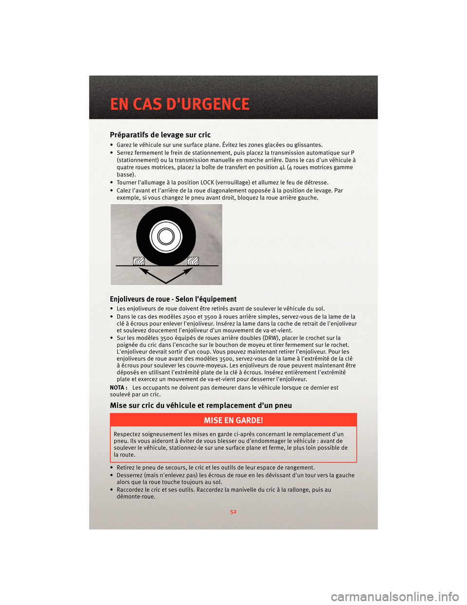 Ram 1500 2010  Guide dutilisateur (in French) Préparatifs de levage sur cric
• Garez le véhicule sur une surface plane. Évitez les zones glacées ou glissantes.
• Serrez fermement le frein de stationnement, puisplacez la transmiss ion auto