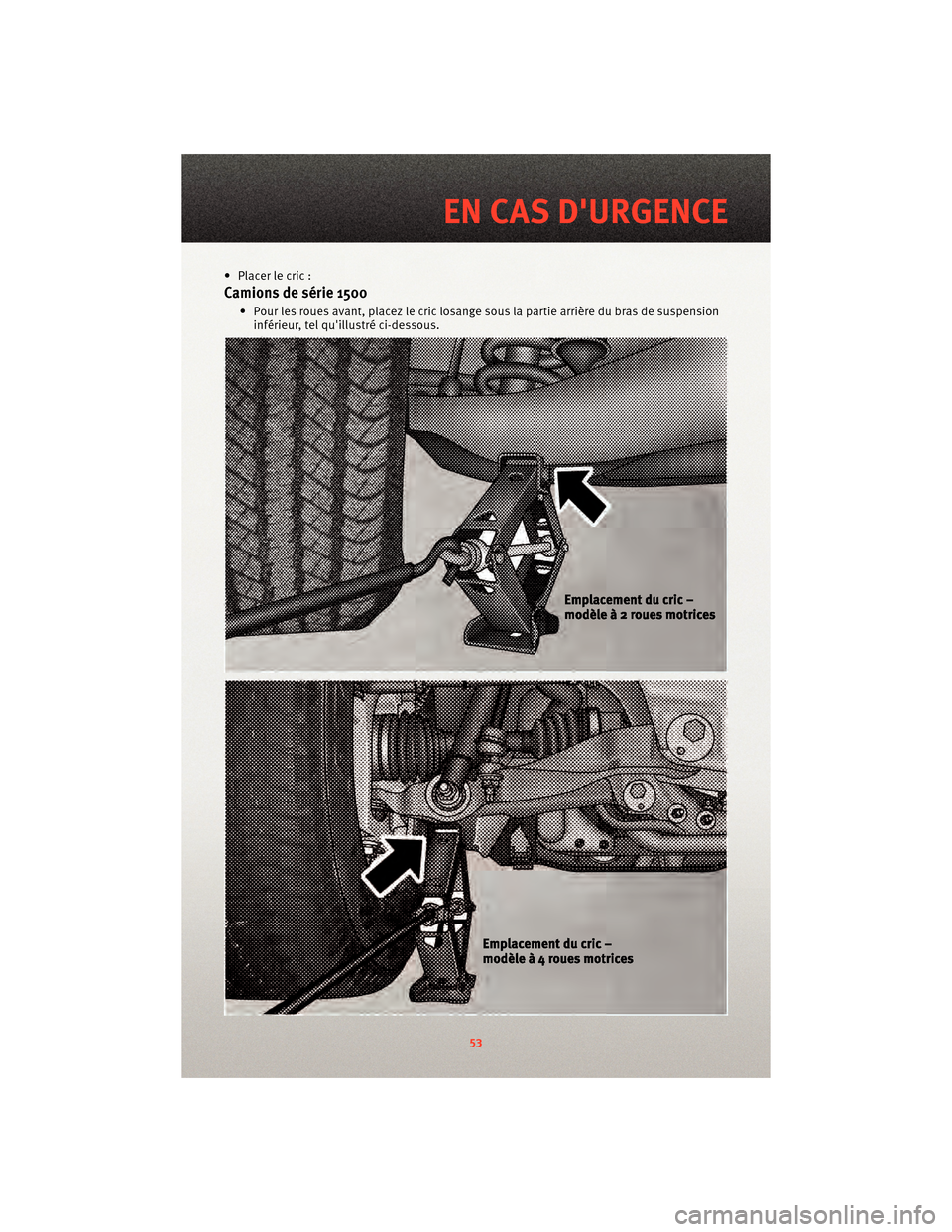 Ram 1500 2010  Guide dutilisateur (in French) • Placerlecric:
Camions de série 1500
• Pour les roues avant, placez le cric losange sous la partie arrière du bras de suspension
inférieur, tel quillustré ci-dessous.
53
EN CAS DURGENCE 