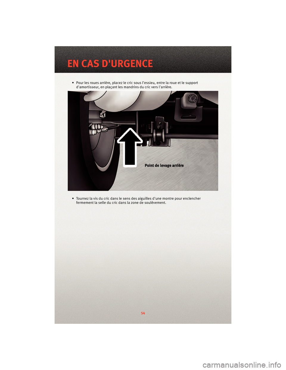 Ram 1500 2010 Guide dutilisateur (in French) • Pour les roues arrière, placez le cric sous lessieu, entre la roue et le support
damortisseur, en plaçant les mandrins du cric vers larrière.
• Tournez la vis du cric dans le sens des aigu Ram 1500 2010 Guide dutilisateur (in French) • Pour les roues arrière, placez le cric sous lessieu, entre la roue et le support
damortisseur, en plaçant les mandrins du cric vers larrière.
• Tournez la vis du cric dans le sens des aigu