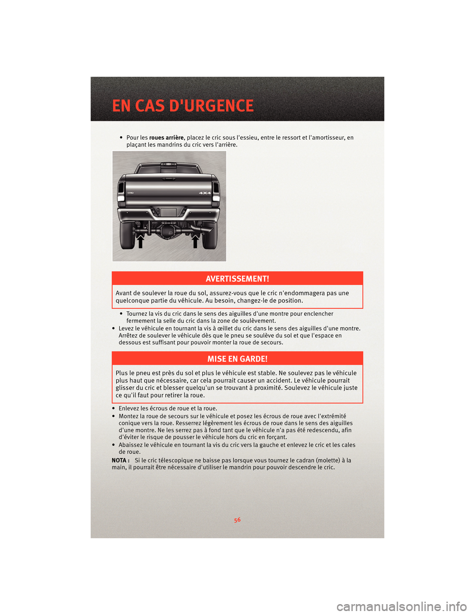Ram 1500 2010 Guide dutilisateur (in French) • Pour lesroues arrière, placez le cric sous lessieu, entre le ressort et lamortisseur, en
plaçant les mandrins du cric vers larrière.
AVERTISSEMENT!
Avant de soulever la roue du sol, assurez- Ram 1500 2010 Guide dutilisateur (in French) • Pour lesroues arrière, placez le cric sous lessieu, entre le ressort et lamortisseur, en
plaçant les mandrins du cric vers larrière.
AVERTISSEMENT!
Avant de soulever la roue du sol, assurez-