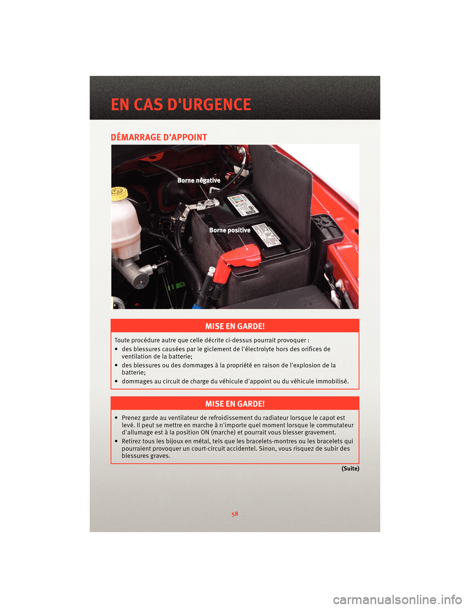 Ram 1500 2010  Guide dutilisateur (in French) DÉMARRAGE DAPPOINT
MISE EN GARDE!
Toute procédure autre que celledécrite ci-dessus pourrait provoquer :
• des blessures causées par le giclement de lélectrolyte hors des orifices de ventilati