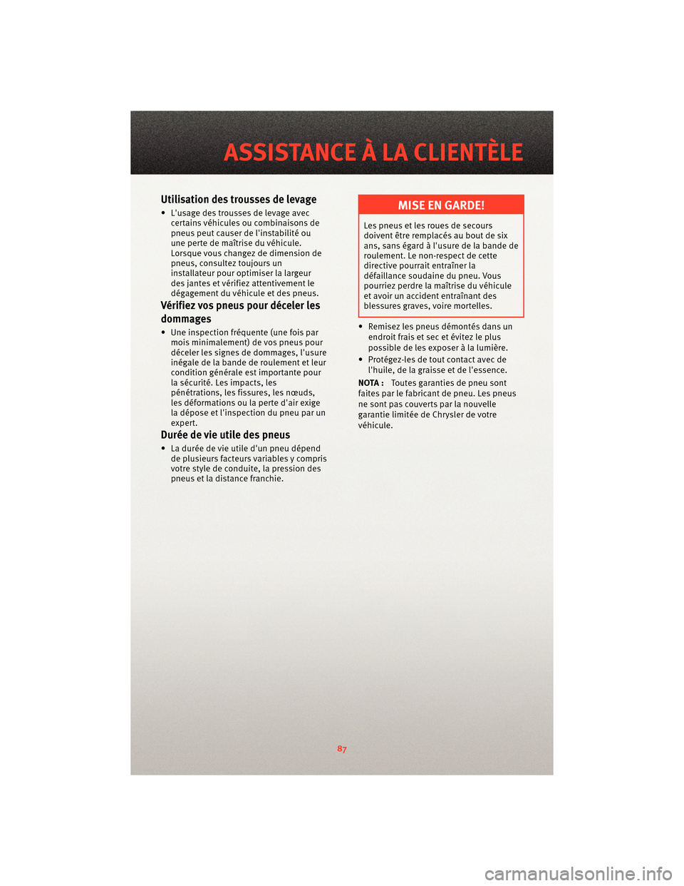 Ram 1500 2010 Guide dutilisateur (in French) Utilisation des trousses de levage
• Lusage des trousses de levage aveccertains véhicules ou combinaisons de
pneus peut causer de linstabilité ou
une perte de maîtrise du véhicule.
Lorsque vou Ram 1500 2010 Guide dutilisateur (in French) Utilisation des trousses de levage
• Lusage des trousses de levage aveccertains véhicules ou combinaisons de
pneus peut causer de linstabilité ou
une perte de maîtrise du véhicule.
Lorsque vou