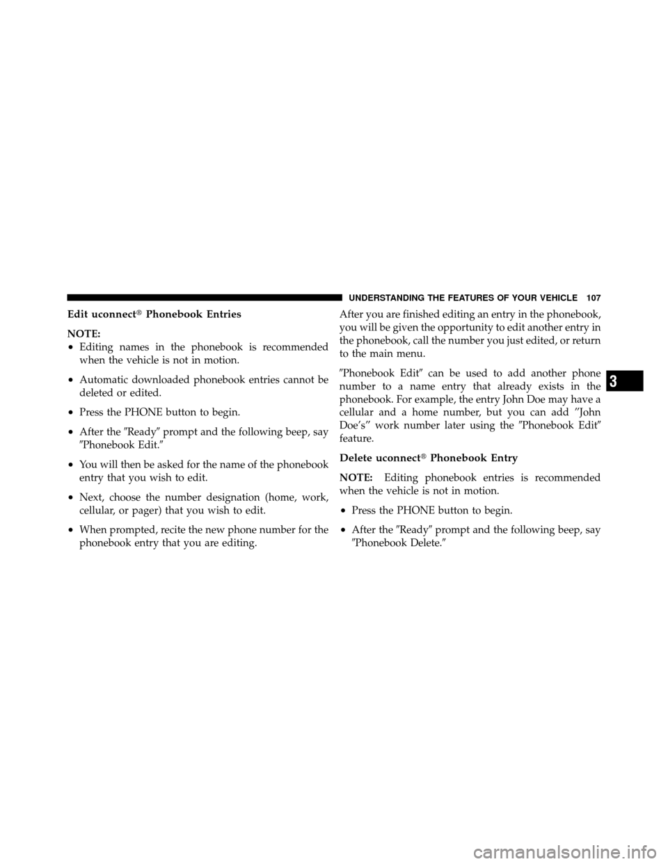 Ram 1500 2009  Owners Manual Edit uconnectPhonebook Entries
NOTE:
•Editing names in the phonebook is recommended
when the vehicle is not in motion.
•Automatic downloaded phonebook entries cannot be
deleted or edited.
•Pres