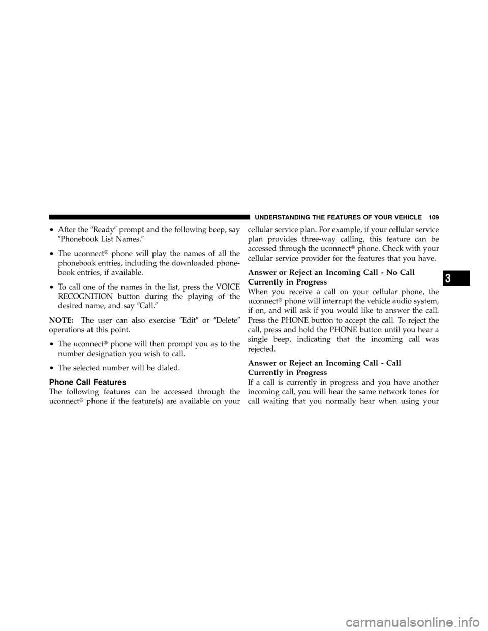 Ram 1500 2009  Owners Manual •After theReadyprompt and the following beep, say
Phonebook List Names.
•The uconnect phone will play the names of all the
phonebook entries, including the downloaded phone-
book entries, if 