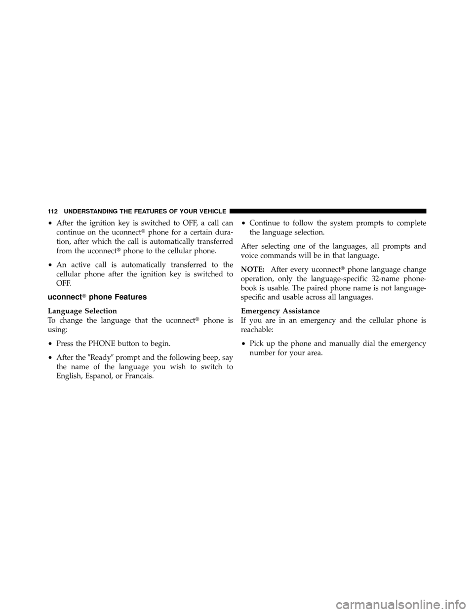 Ram 1500 2009  Owners Manual •After the ignition key is switched to OFF, a call can
continue on the uconnectphone for a certain dura-
tion, after which the call is automatically transferred
from the uconnect phone to the cell