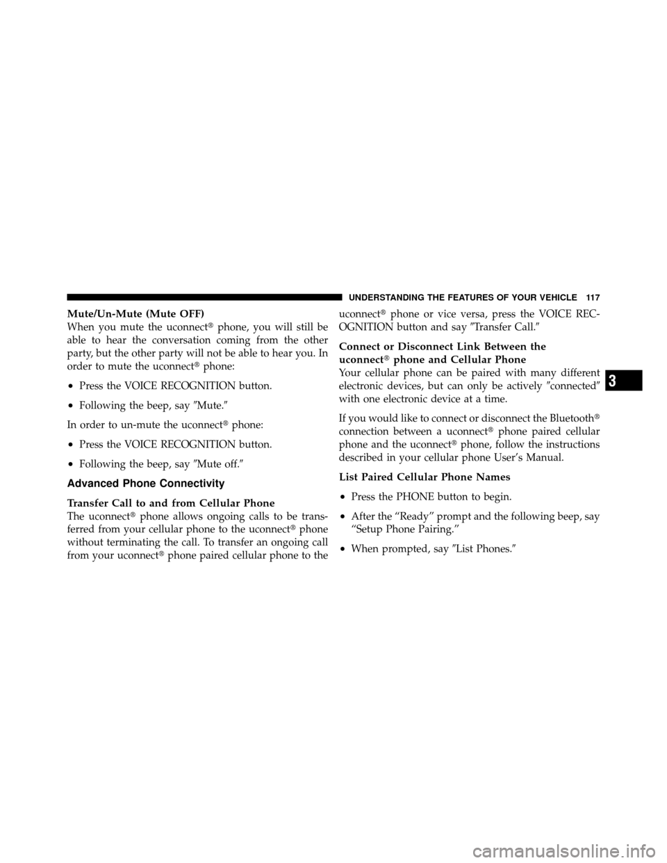 Ram 1500 2009  Owners Manual Mute/Un-Mute (Mute OFF)
When you mute the uconnectphone, you will still be
able to hear the conversation coming from the other
party, but the other party will not be able to hear you. In
order to mut