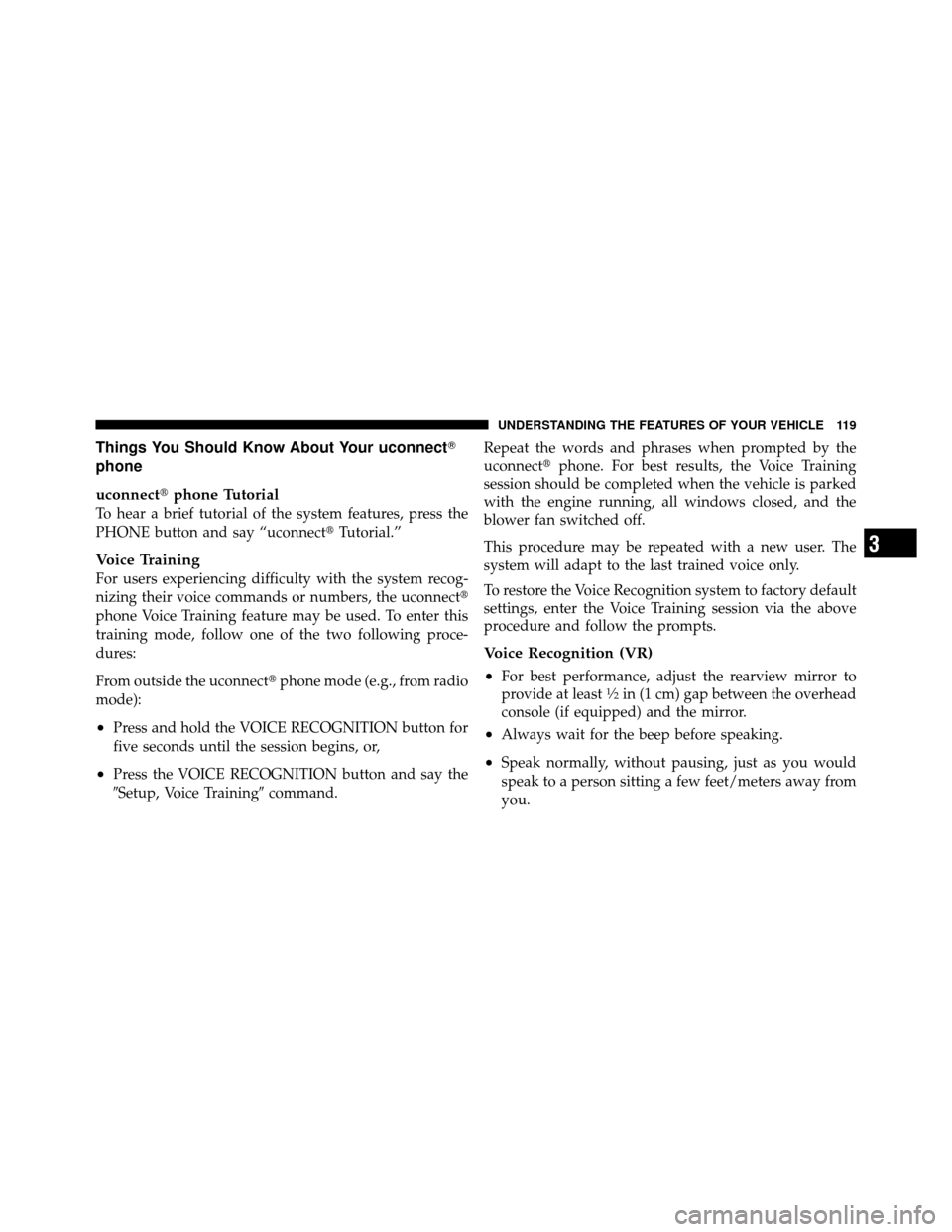 Ram 1500 2009  Owners Manual Things You Should Know About Your uconnect
phone
uconnectphone Tutorial
To hear a brief tutorial of the system features, press the
PHONE button and say “uconnect Tutorial.”
Voice Training
For u