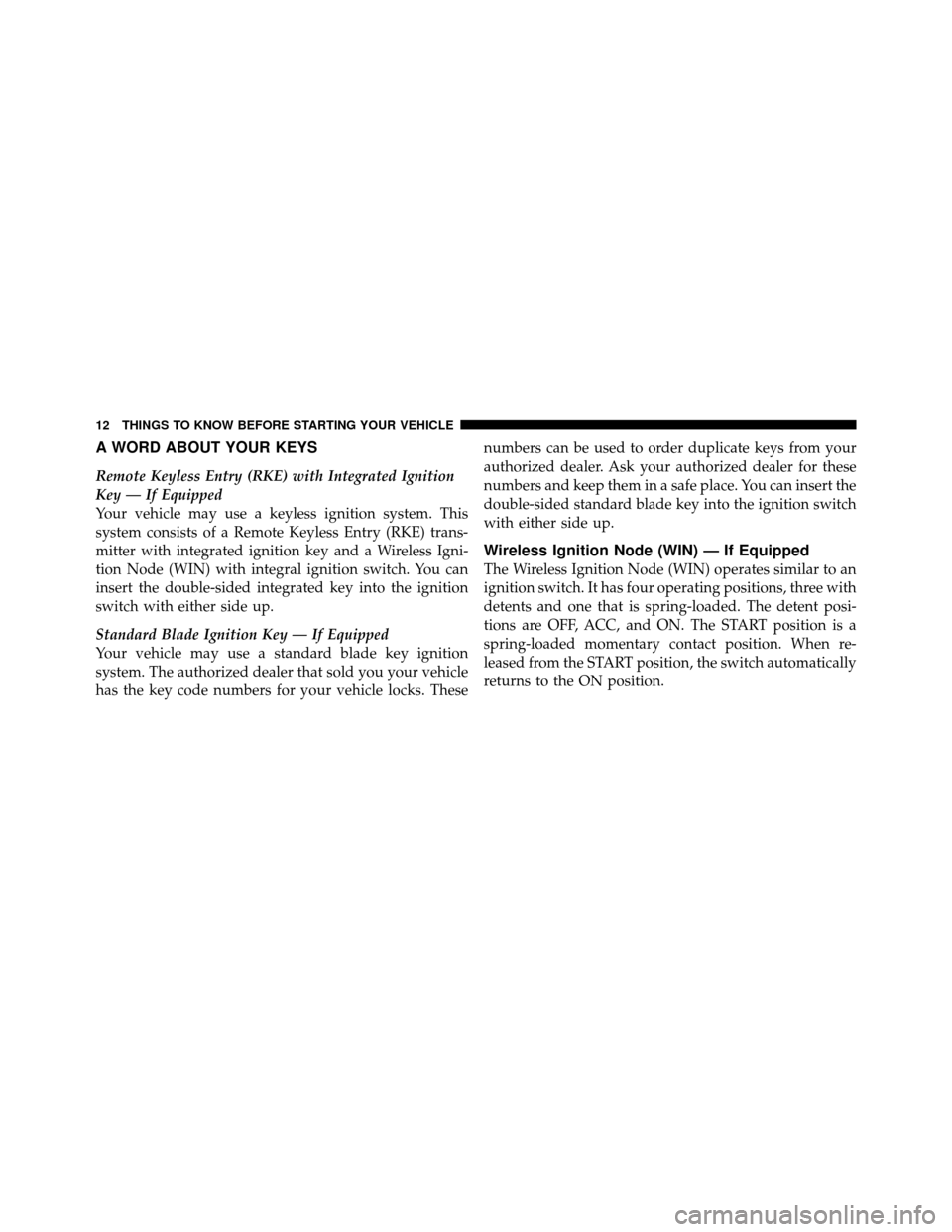 Ram 1500 2009  Owners Manual A WORD ABOUT YOUR KEYS
Remote Keyless Entry (RKE) with Integrated Ignition
Key — If Equipped
Your vehicle may use a keyless ignition system. This
system consists of a Remote Keyless Entry (RKE) tran