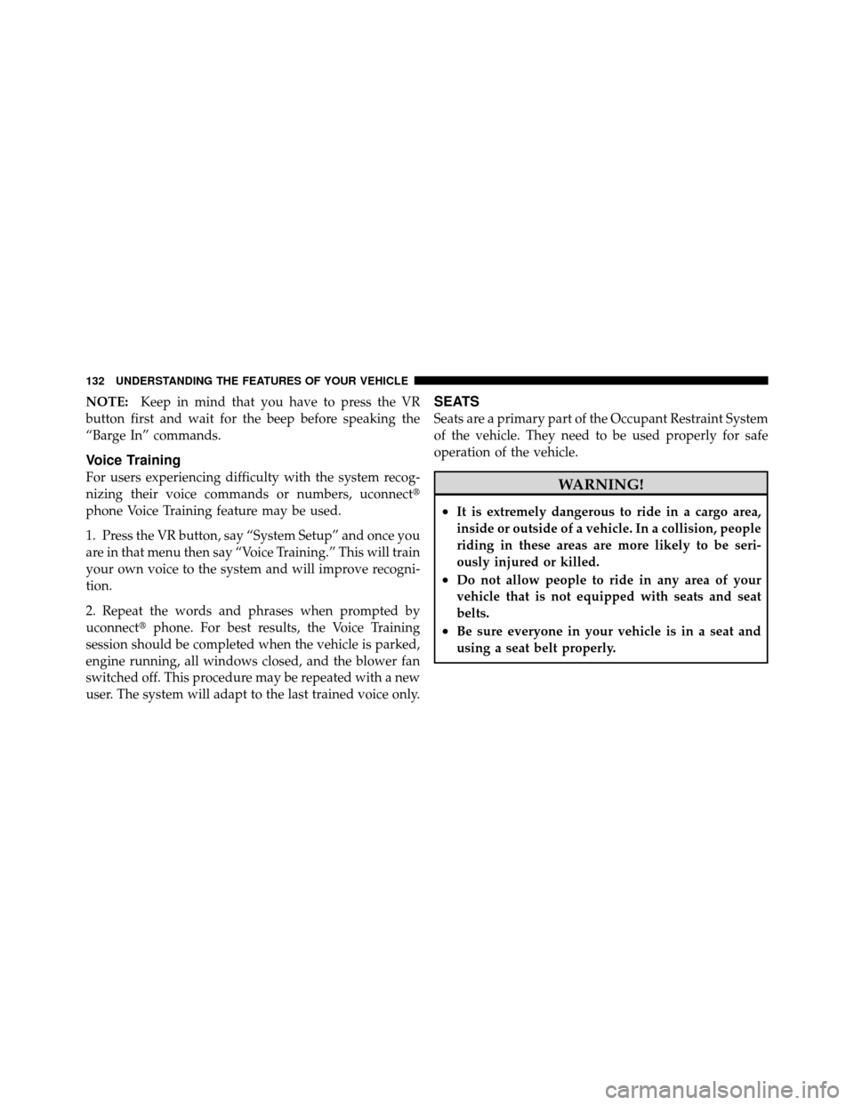 Ram 1500 2009 Owners Manual NOTE:Keep in mind that you have to press the VR
button first and wait for the beep before speaking the
“Barge In” commands.
Voice Training
For users experiencing difficulty with the system recog-
Ram 1500 2009 Owners Manual NOTE:Keep in mind that you have to press the VR
button first and wait for the beep before speaking the
“Barge In” commands.
Voice Training
For users experiencing difficulty with the system recog-