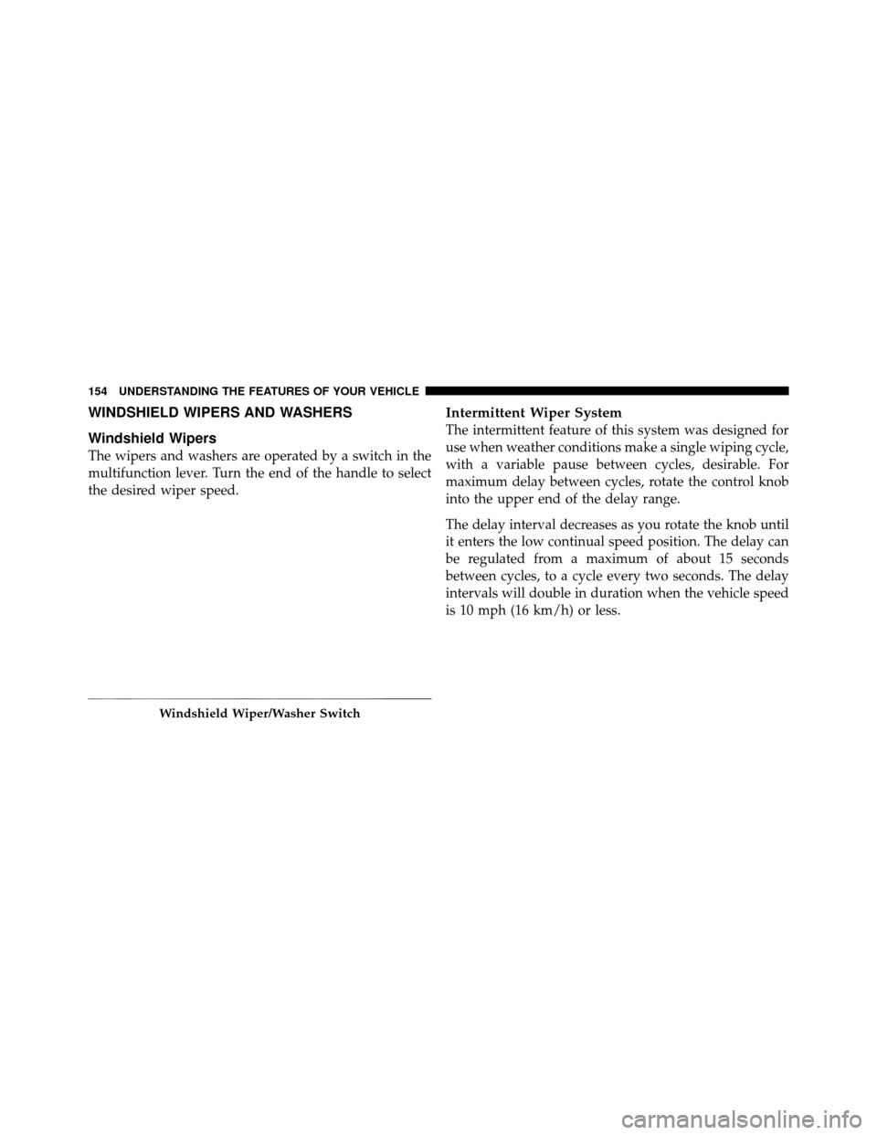 Ram 1500 2009  Owners Manual WINDSHIELD WIPERS AND WASHERS
Windshield Wipers
The wipers and washers are operated by a switch in the
multifunction lever. Turn the end of the handle to select
the desired wiper speed.
Intermittent W