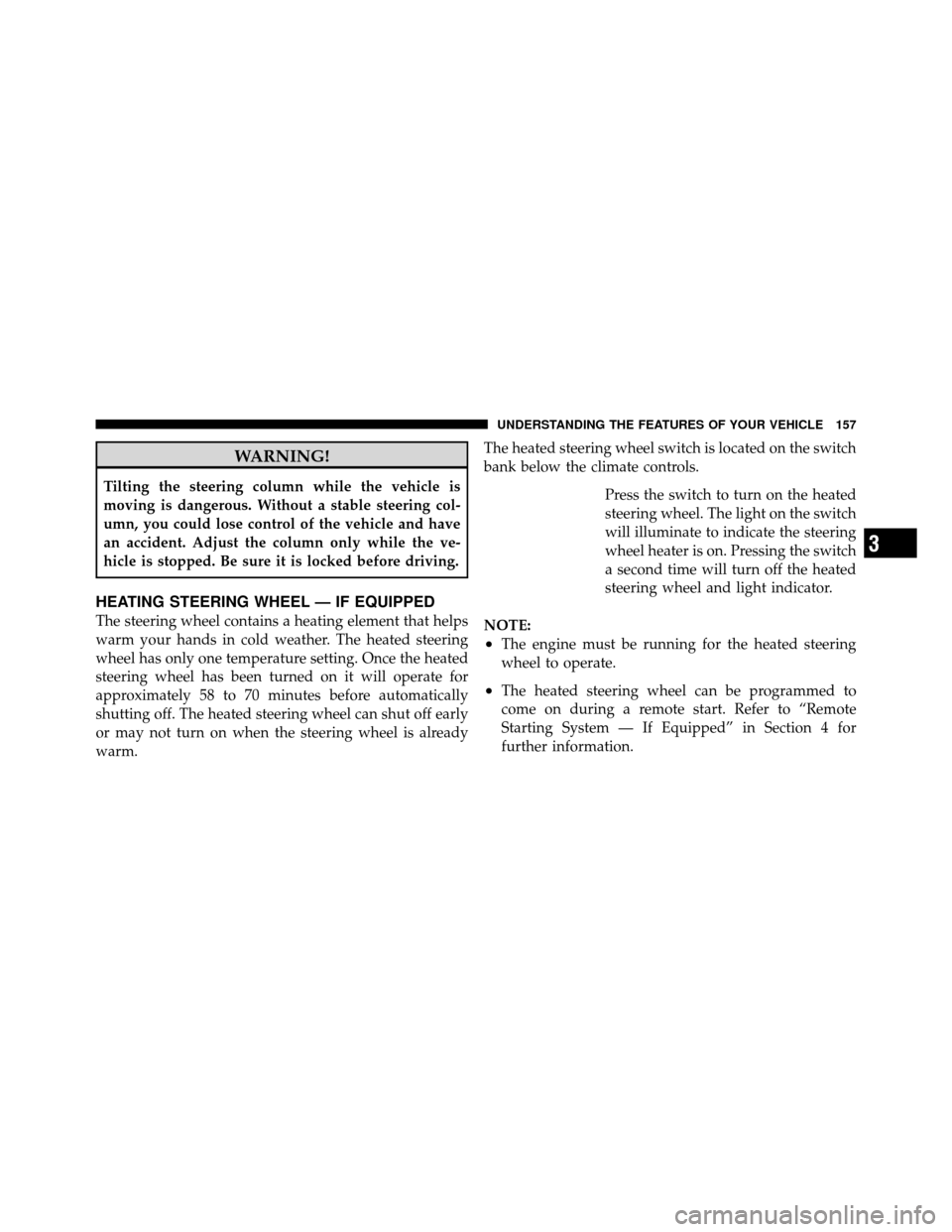 Ram 1500 2009  Owners Manual WARNING!
Tilting the steering column while the vehicle is
moving is dangerous. Without a stable steering col-
umn, you could lose control of the vehicle and have
an accident. Adjust the column only wh