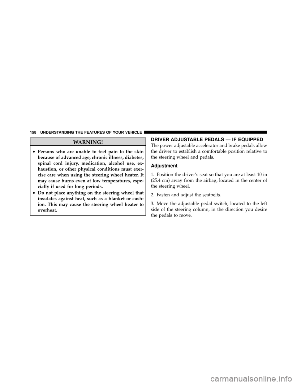 Ram 1500 2009  Owners Manual WARNING!
•Persons who are unable to feel pain to the skin
because of advanced age, chronic illness, diabetes,
spinal cord injury, medication, alcohol use, ex-
haustion, or other physical conditions 