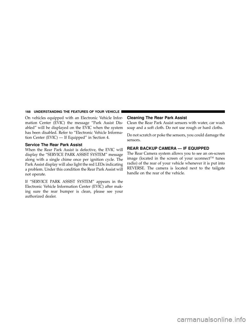 Ram 1500 2009  Owners Manual On vehicles equipped with an Electronic Vehicle Infor-
mation Center (EVIC) the message “Park Assist Dis-
abled” will be displayed on the EVIC when the system
has been disabled. Refer to “Electr