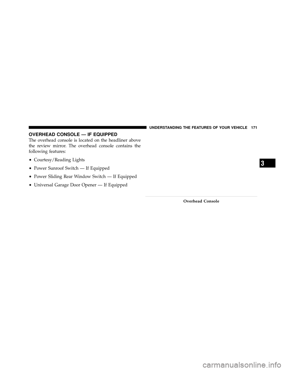 Ram 1500 2009  Owners Manual OVERHEAD CONSOLE — IF EQUIPPED
The overhead console is located on the headliner above
the review mirror. The overhead console contains the
following features:
•Courtesy/Reading Lights
•Power Sun