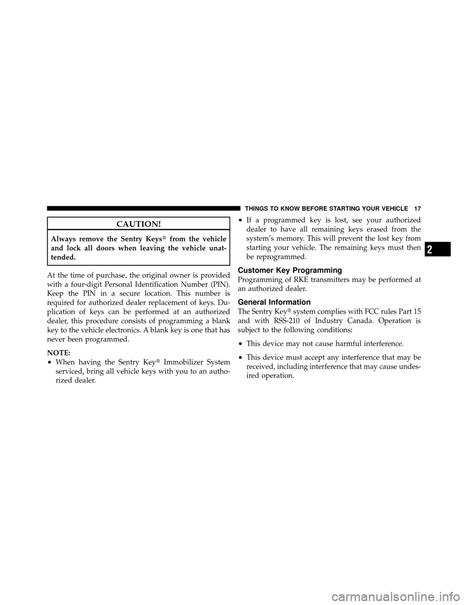 Ram 1500 2009  Owners Manual CAUTION!
Always remove the Sentry Keysfrom the vehicle
and lock all doors when leaving the vehicle unat-
tended.
At the time of purchase, the original owner is provided
with a four-digit Personal Ide