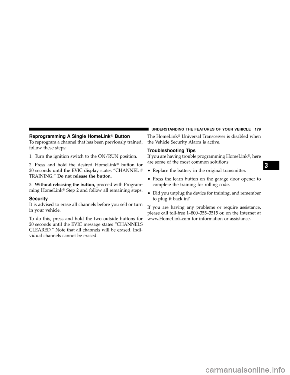 Ram 1500 2009  Owners Manual Reprogramming A Single HomeLinkButton
To reprogram a channel that has been previously trained,
follow these steps:
1. Turn the ignition switch to the ON/RUN position.
2. Press and hold the desired Ho