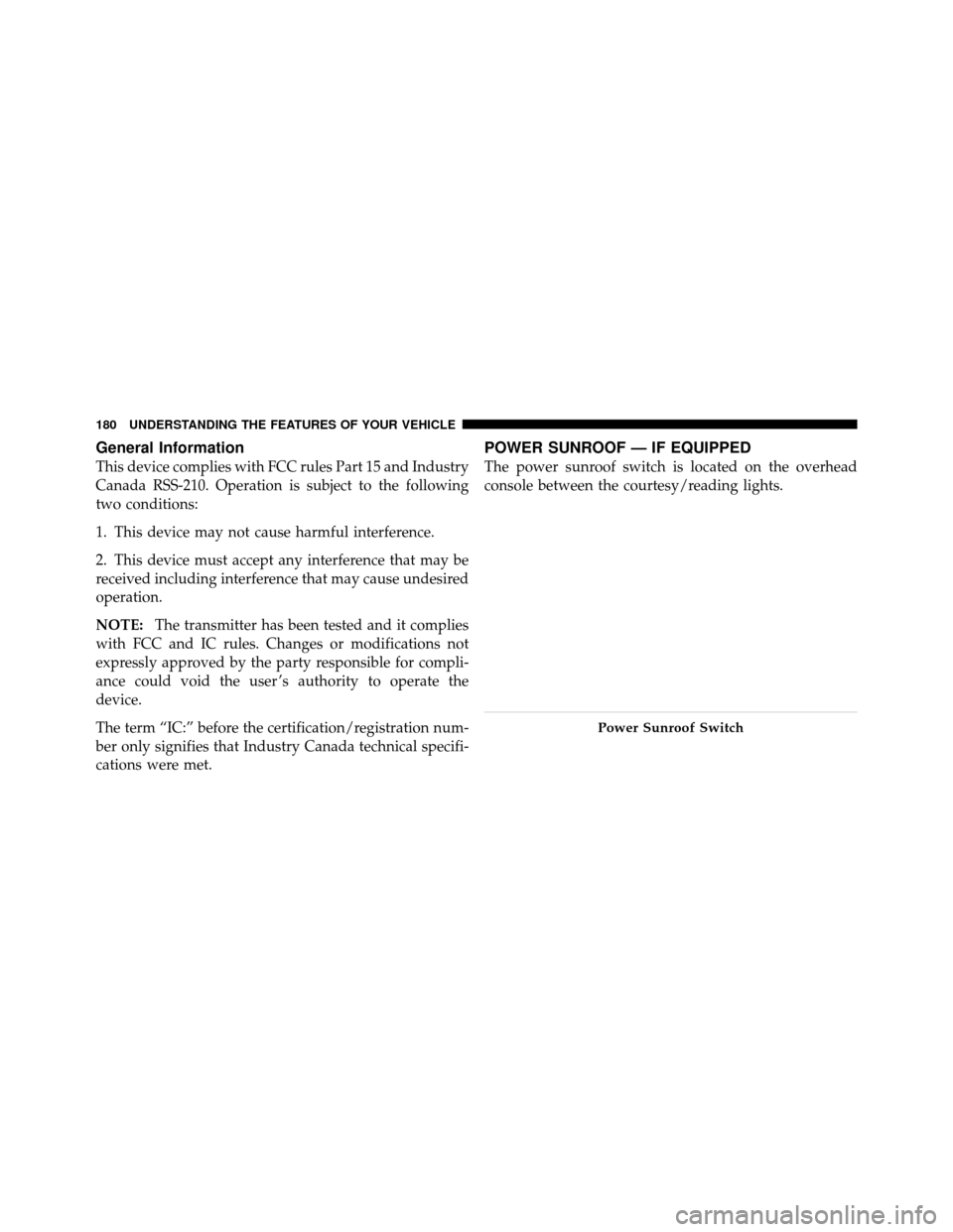 Ram 1500 2009  Owners Manual General Information
This device complies with FCC rules Part 15 and Industry
Canada RSS-210. Operation is subject to the following
two conditions:
1. This device may not cause harmful interference.
2.