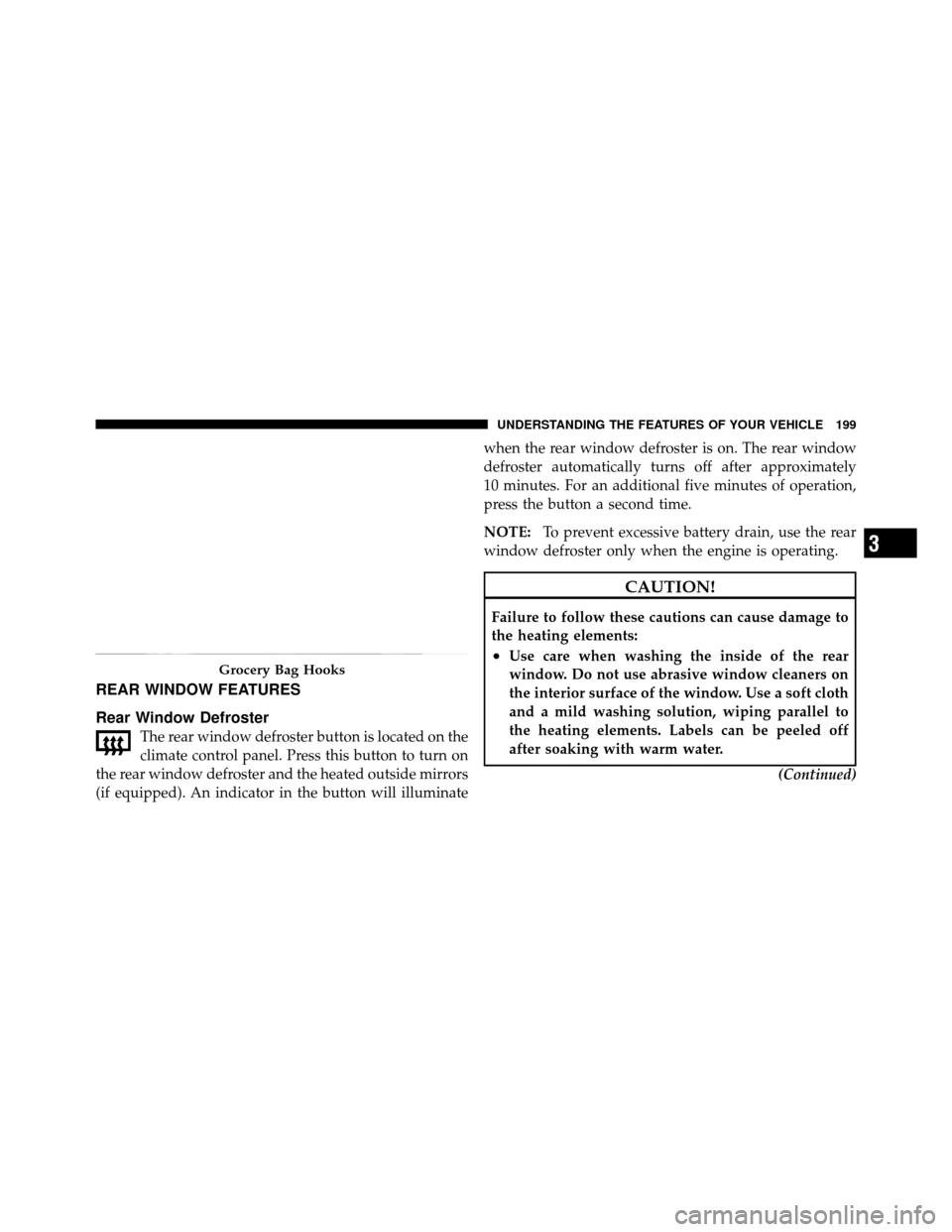 Ram 1500 2009  Owners Manual REAR WINDOW FEATURES
Rear Window Defroster
The rear window defroster button is located on the
climate control panel. Press this button to turn on
the rear window defroster and the heated outside mirro